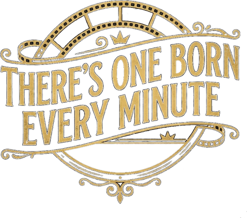 THERE'S ONE BORN EVERY MINUTE