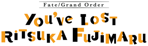 Fate/Grand Order: You've Lost Ritsuka Fujimaru