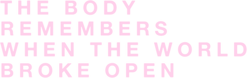 The Body Remembers When the World Broke Open