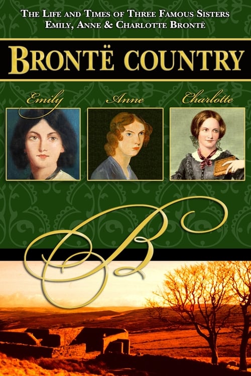 Bronte Country: The Life and Times of Three Famous Sisters, Emily, Anne & Charlotte Bronte poster