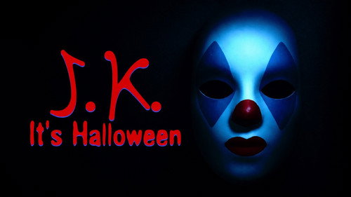J.K. It’s Halloween still