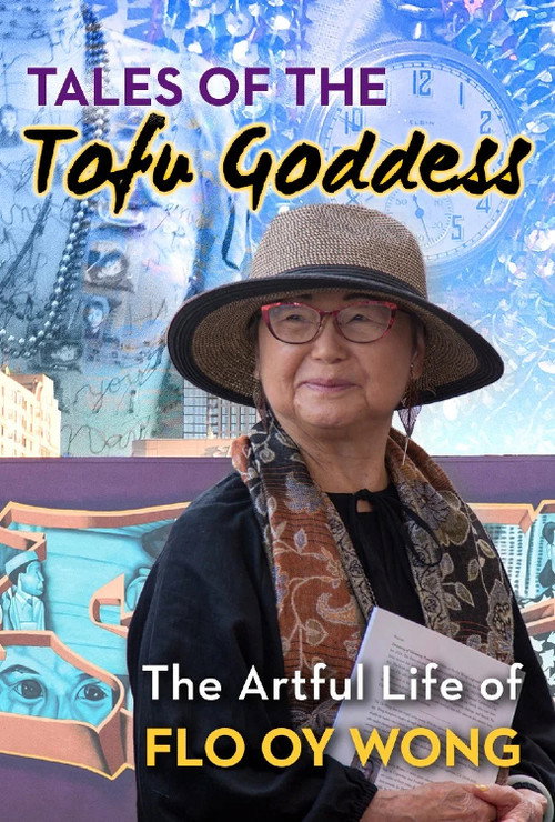 Tales of the Tofu Goddess: The Artful Life of Flo Oy Wong