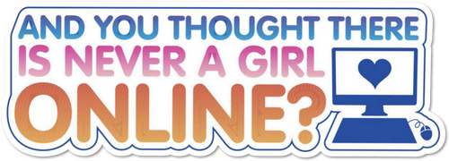 And You Thought There Is Never a Girl Online?