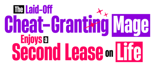 The Laid-Off Cheat-Granting Mage Enjoys a New Life