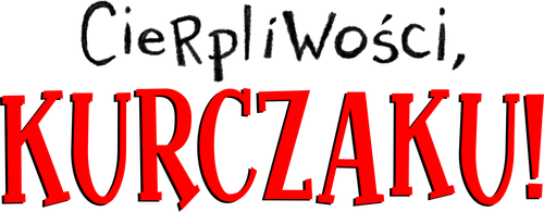 Cierpliwości, Kurczaku!