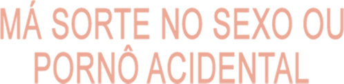 Má Sorte no Sexo ou Pornô Acidental