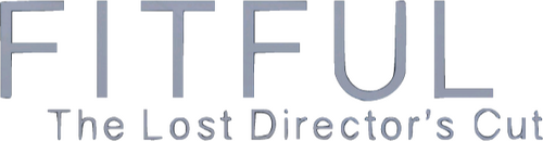 Fitful: The Lost Director's Cut