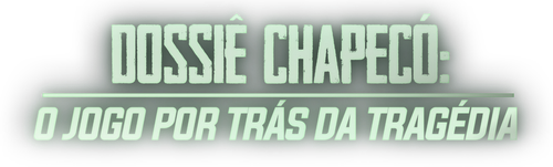 Dossiê Chapecó: O Jogo por Trás da Tragédia