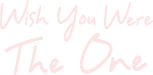 Wish You Were The One