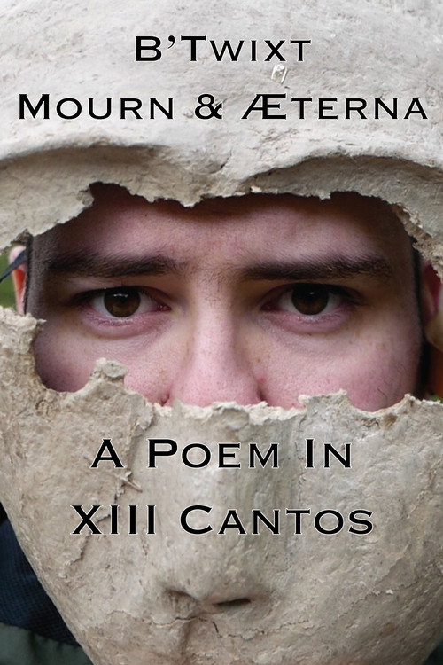 B'Twixt Mourn & Æterna - A Poem in XIII Cantos