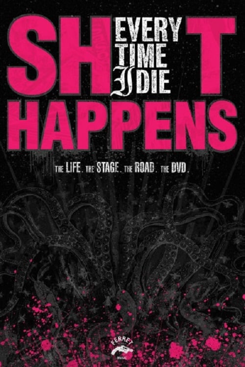 Every Time I Die: Shit Happens (The Life. The Stage. The Road. The DVD) 2006