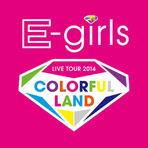 E-girls LIVE TOUR 2014 "COLORFUL LAND"