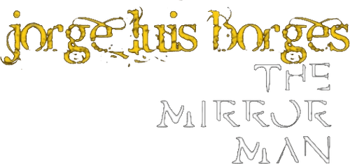 Jorge Luis Borges, the Mirror Man