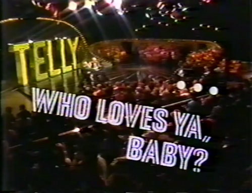 Telly... Who Loves Ya, Baby?