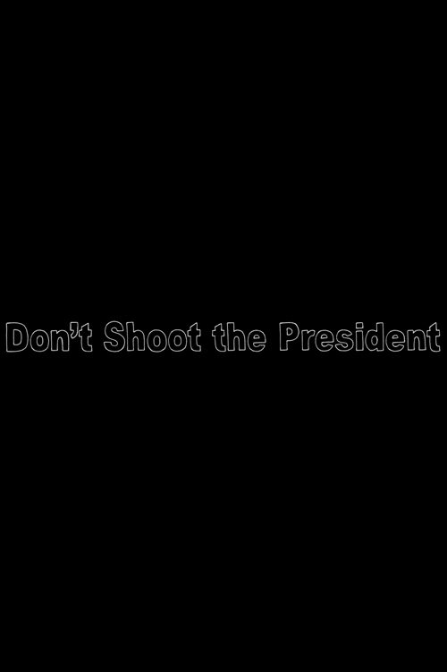 Don’t Shoot The President
