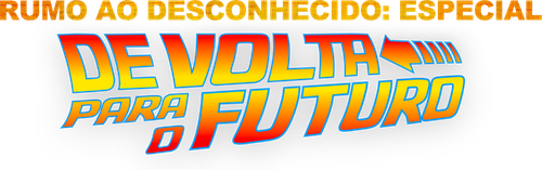 Rumo ao Desconhecido: Especial De Volta para o Futuro