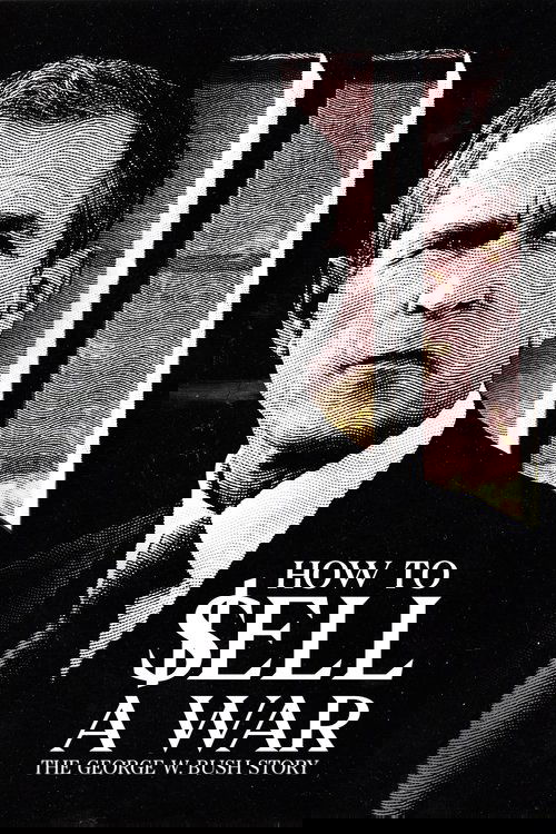 How to Sell A War: The George W. Bush Story