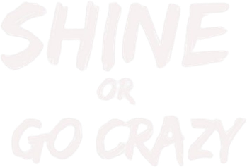 Shine or Go Crazy
