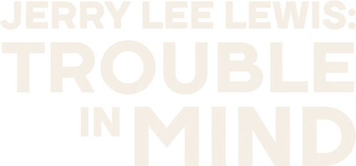 Jerry Lee Lewis: Trouble in Mind