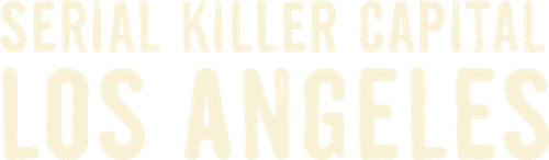 Serial Killer Capital: Los Angeles