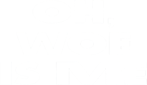 Oh, Woe Is Me