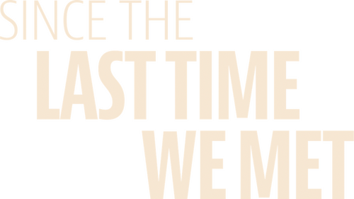Since the Last Time We Met