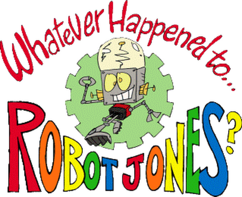 Whatever Happened to... Robot Jones?