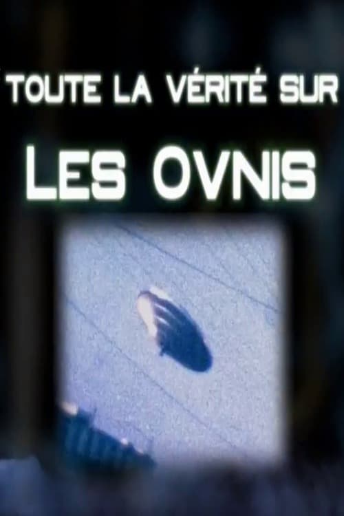 Toute La Verité Sur Les Ovnis (2011)