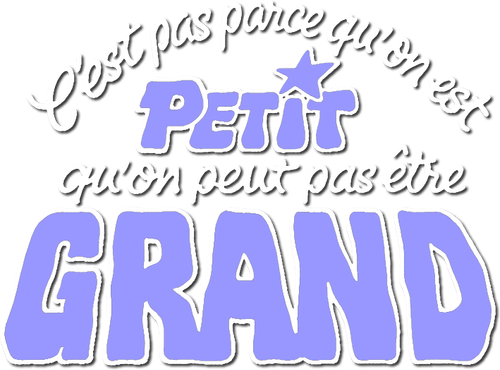 C'EST PAS PARCE QU'ON EST PETIT QU'ON PEUT PAS ÊTRE GRAND
