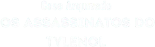 Caso Arquivado Os Assassinatos do Tylenol