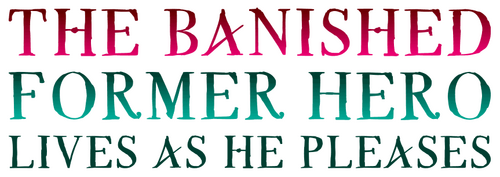 The Banished Former Hero Lives as He Pleases