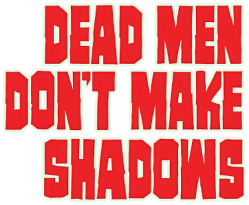Dead Men Don't Make Shadows