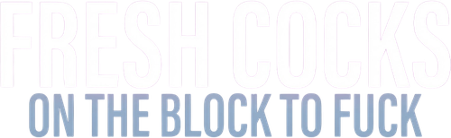 Fresh Cocks On The Block To Fuck