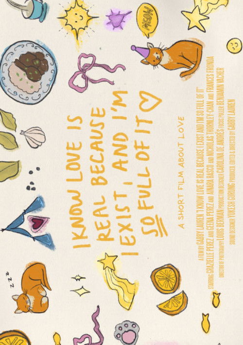 Affiche de I KNOW LOVE IS REAL, BECAUSE I EXIST AND I'M SO FULL OF IT
