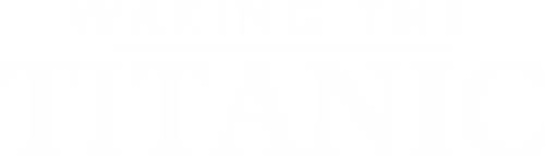 Waking The Titanic
