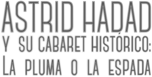 Astrid Hadad Y Su Cabaret Histórico: La Pluma O La Espada