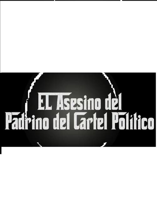 EL ASESINO DEL PADRINO DEL CARTEL POLITICO (2016)