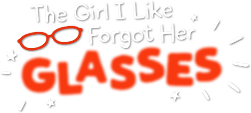 The Girl I Like Forgot Her Glasses