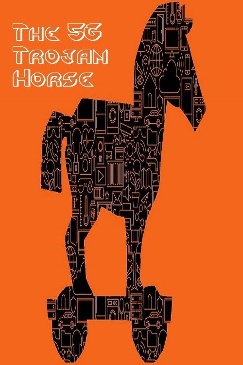 The 5G Trojan Horse 2020 The 5G Trojan Horse 2020