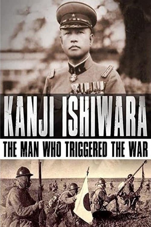 Kanji Ishiwara: The Man Who Triggered the War poster