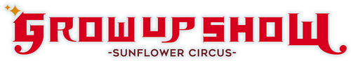 GROW UP SHOW -Sunflower Circus-