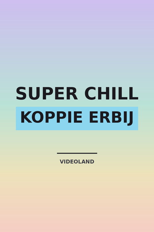 Super Chill: Koppie Erbij