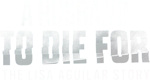 A Husband to Die For: The Lisa Aguilar Story Logo