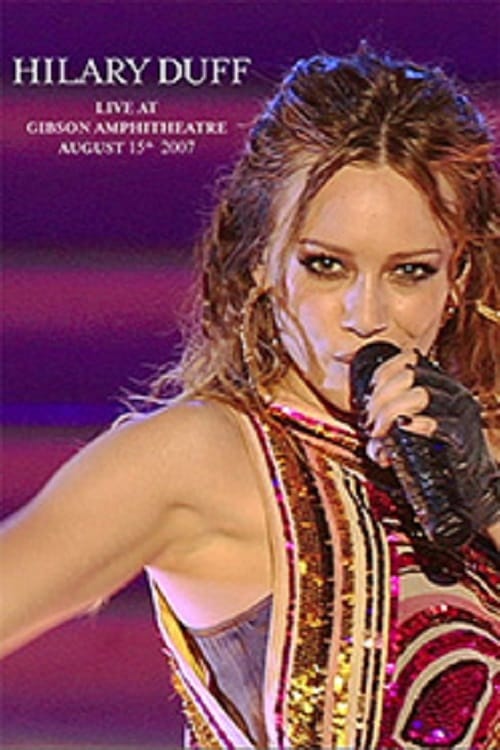 Hilary Duff: Live at Gibson Amphitheatre - August 15th 2007 2010