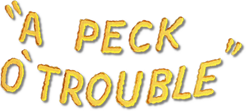 A Peck o' Trouble