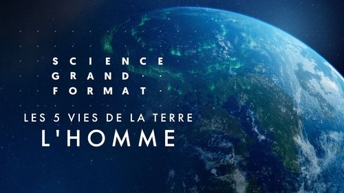 Les 5 vies de la Terre (5/5) - L'homme