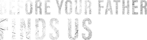 Before Your Father Finds Us