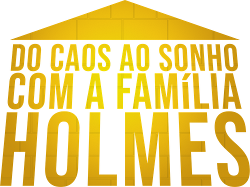 Do Caos ao Sonho com a Família Holmes