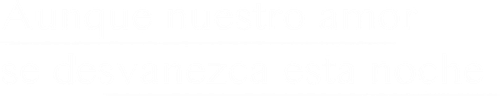 Aunque nuestro amor se desvanezca esta noche (2025)