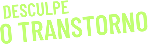 Desculpe o Transtorno
